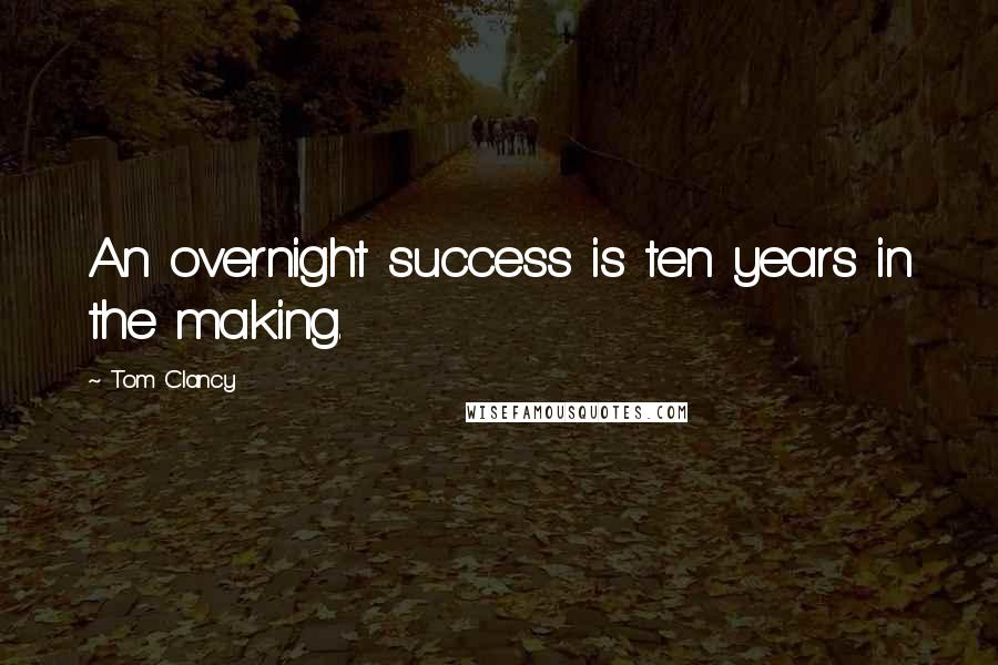 Tom Clancy quotes: An overnight success is ten years in the making.