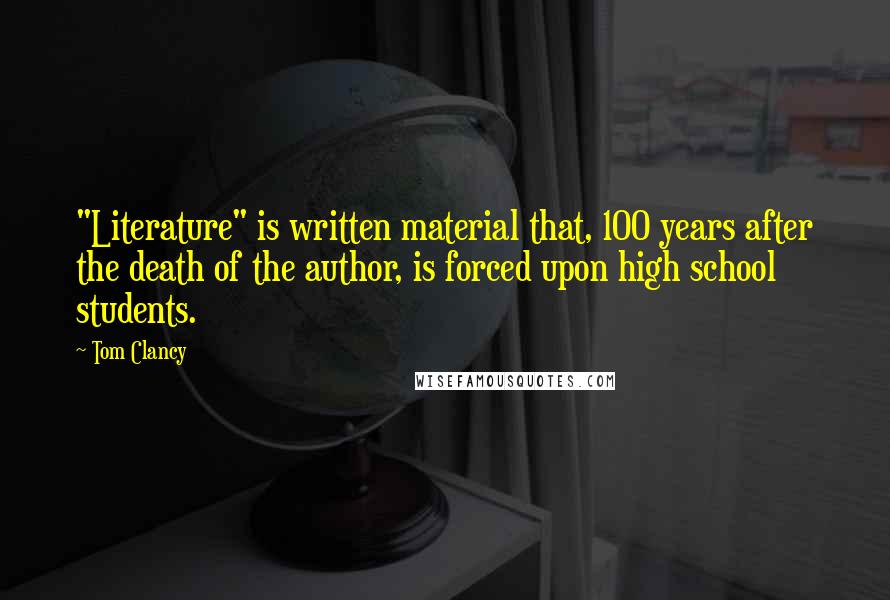 Tom Clancy quotes: "Literature" is written material that, 100 years after the death of the author, is forced upon high school students.