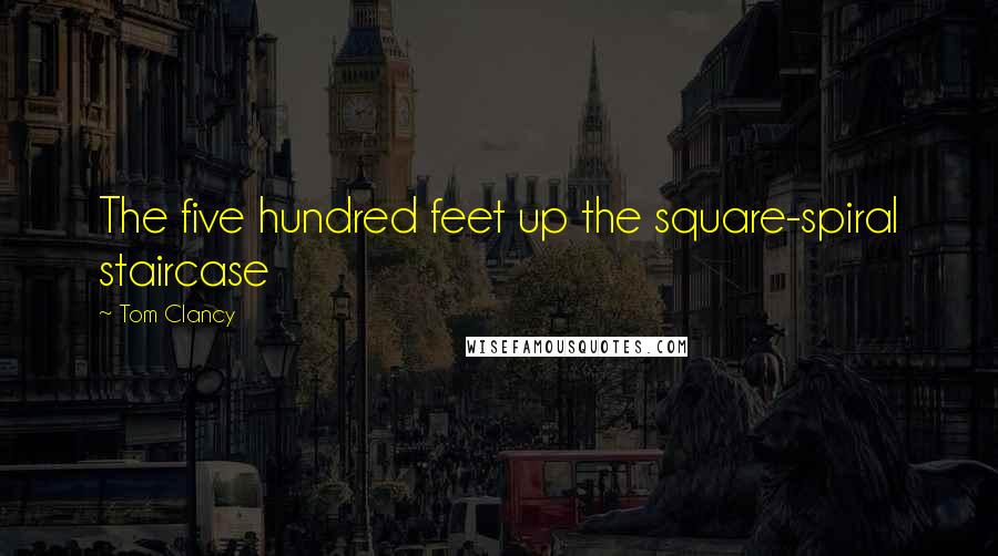 Tom Clancy quotes: The five hundred feet up the square-spiral staircase