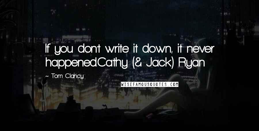 Tom Clancy quotes: If you don't write it down, it never happened.Cathy (& Jack) Ryan