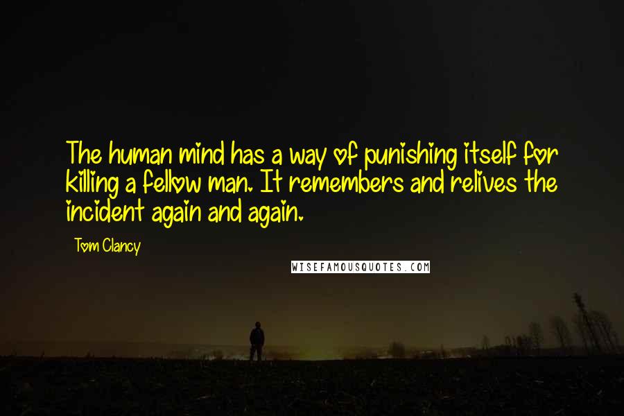 Tom Clancy quotes: The human mind has a way of punishing itself for killing a fellow man. It remembers and relives the incident again and again. Tom Clancy quotes: The human mind has a way of punishing itself for killing a fellow man. It remembers and relives the incident again and again.