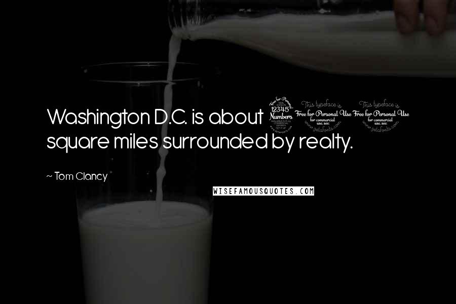 Tom Clancy quotes: Washington D.C. is about 300 square miles surrounded by realty.