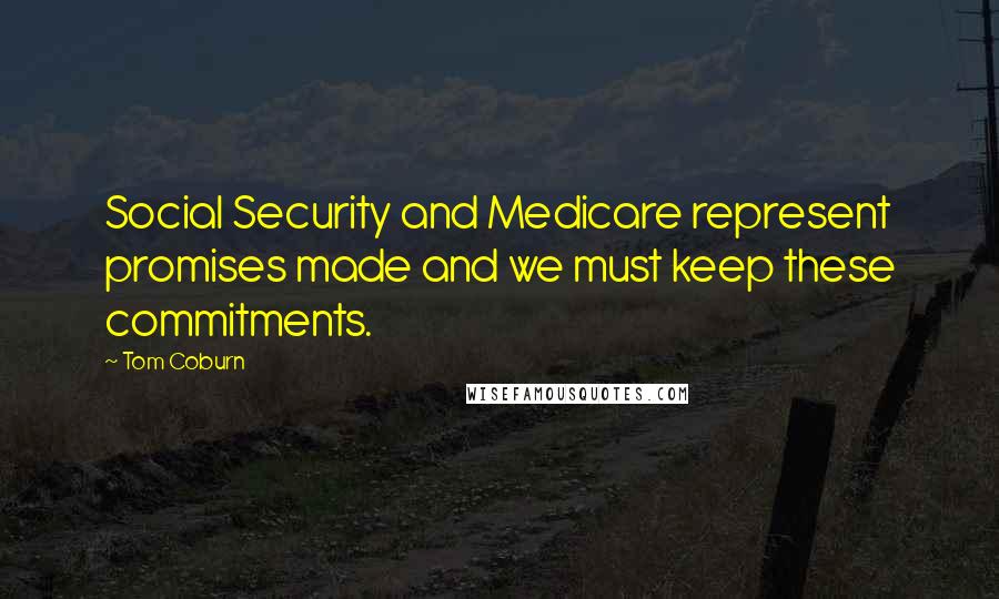 Tom Coburn quotes: Social Security and Medicare represent promises made and we must keep these commitments.