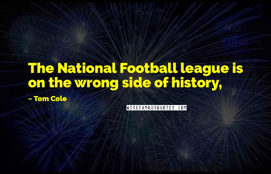 Tom Cole quotes: The National Football league is on the wrong side of history,