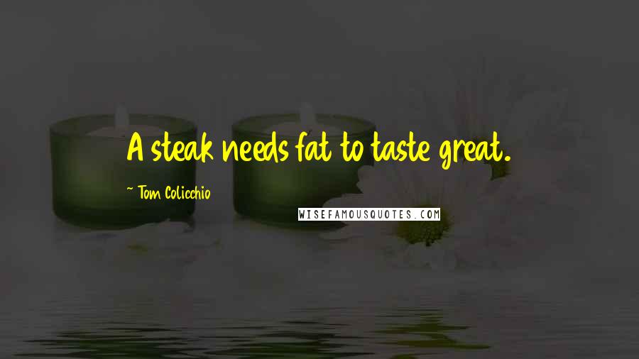 Tom Colicchio quotes: A steak needs fat to taste great.