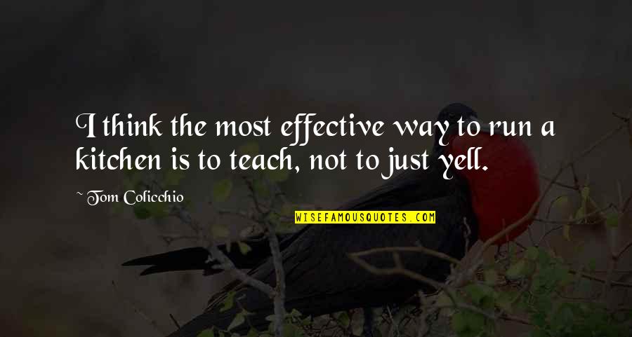 Tom Colicchio Quotes By Tom Colicchio: I think the most effective way to run