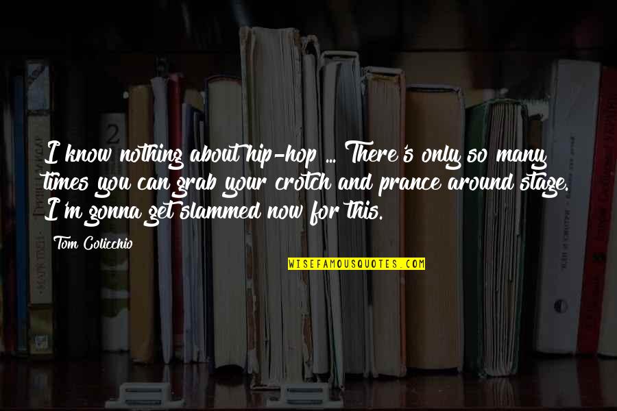 Tom Colicchio Quotes By Tom Colicchio: I know nothing about hip-hop ... There's only Tom Colicchio Quotes By Tom Colicchio: I know nothing about hip-hop ... There's only