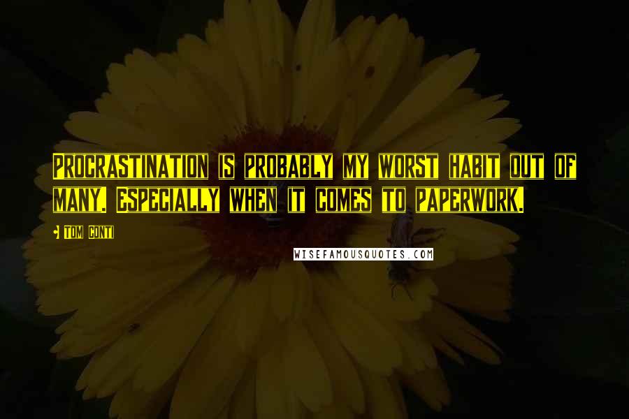 Tom Conti quotes: Procrastination is probably my worst habit out of many. Especially when it comes to paperwork.