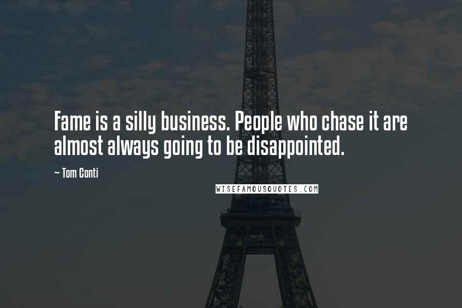 Tom Conti quotes: Fame is a silly business. People who chase it are almost always going to be disappointed.
