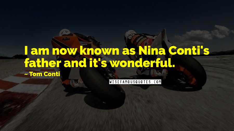 Tom Conti quotes: I am now known as Nina Conti's father and it's wonderful.