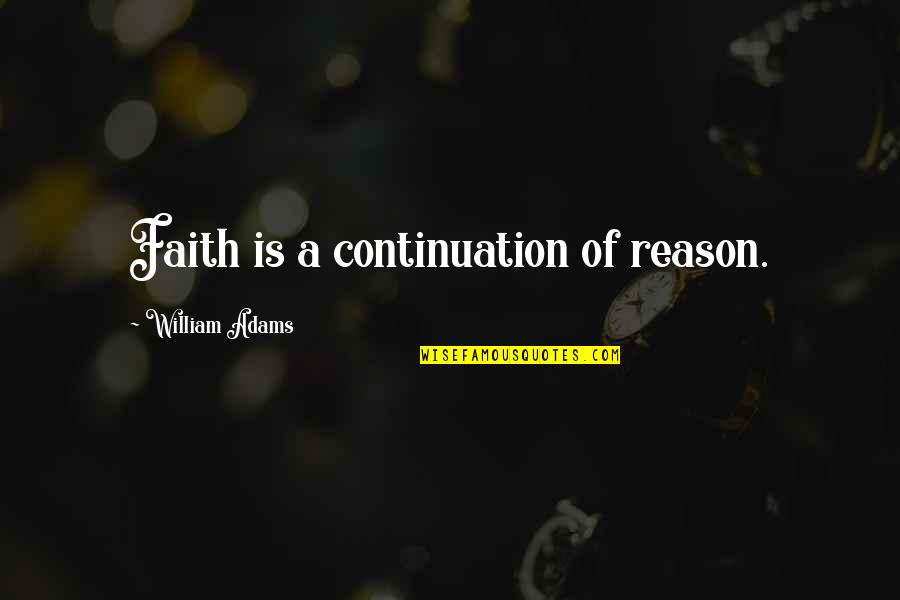 Tom Conti Quotes By William Adams: Faith is a continuation of reason.