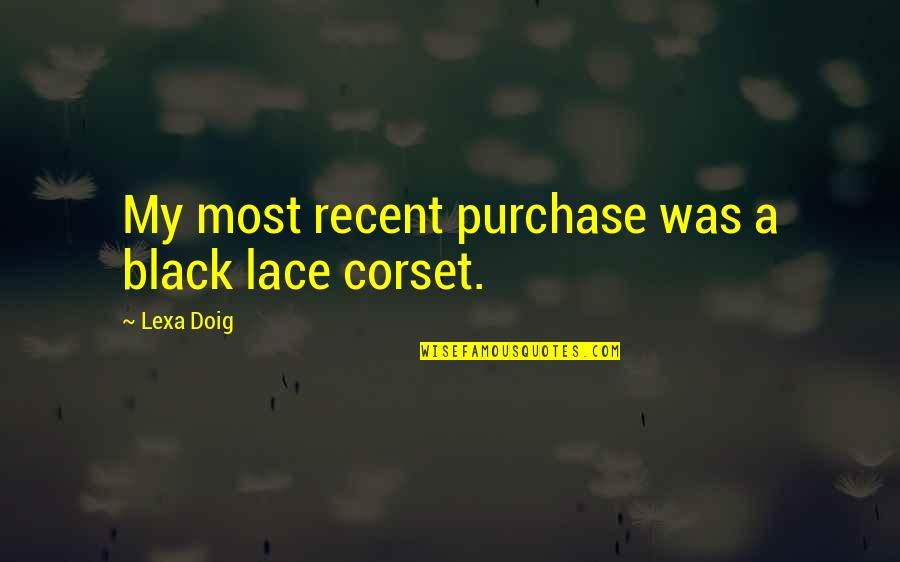 Tom Corley Quotes By Lexa Doig: My most recent purchase was a black lace