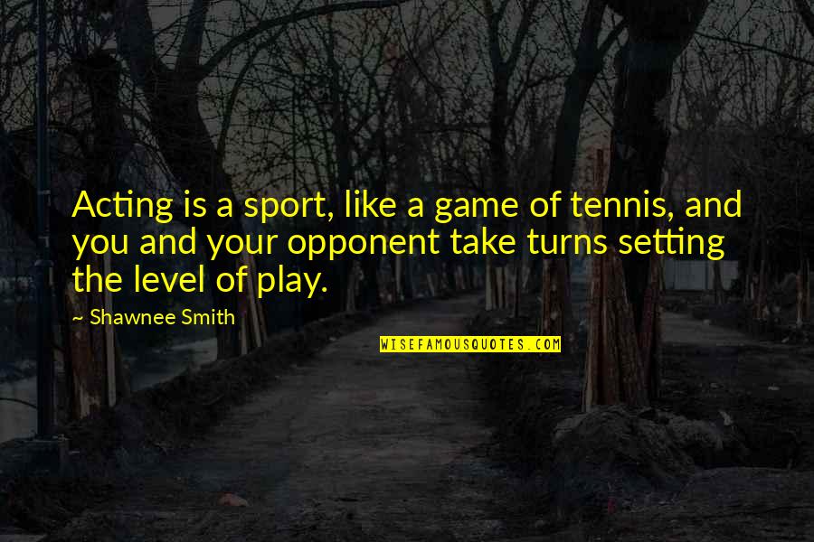 Tom Corley Quotes By Shawnee Smith: Acting is a sport, like a game of