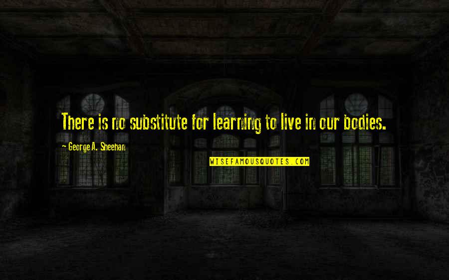 Tom Crean Explorer Quotes By George A. Sheehan: There is no substitute for learning to live Tom Crean Explorer Quotes By George A. Sheehan: There is no substitute for learning to live