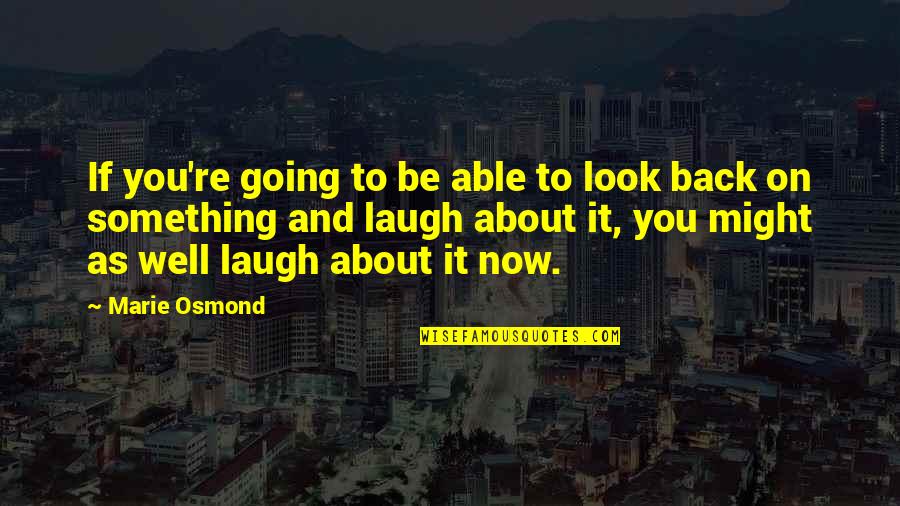 Tom Crean Explorer Quotes By Marie Osmond: If you're going to be able to look Tom Crean Explorer Quotes By Marie Osmond: If you're going to be able to look