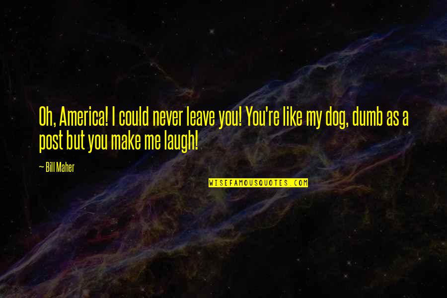 Tom Cruise Movie Oblivion Movie Quote Quotes By Bill Maher: Oh, America! I could never leave you! You're Tom Cruise Movie Oblivion Movie Quote Quotes By Bill Maher: Oh, America! I could never leave you! You're