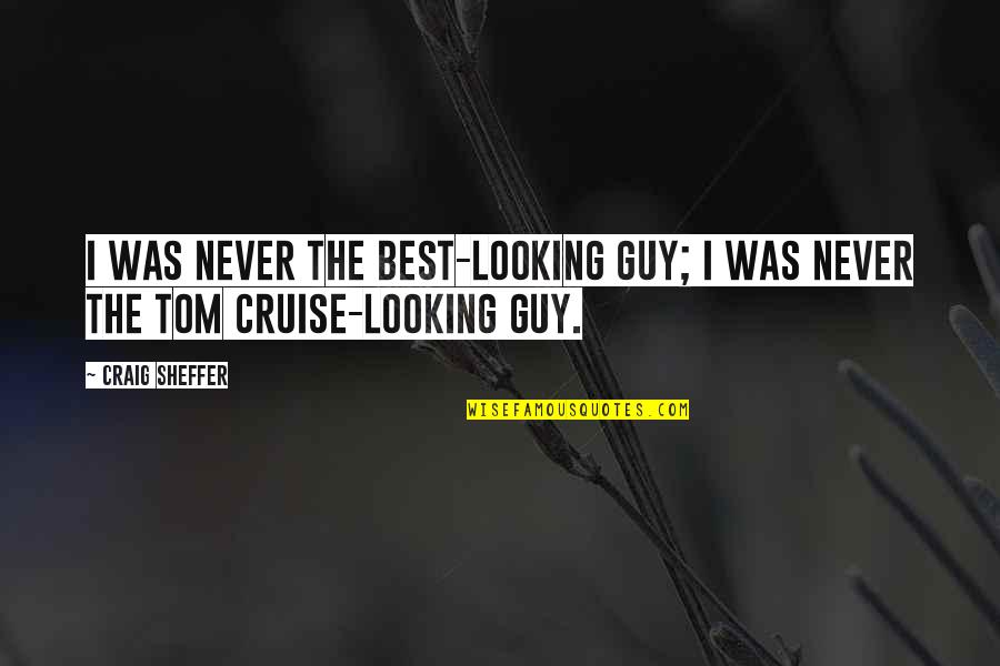 Tom Cruise Quotes By Craig Sheffer: I was never the best-looking guy; I was