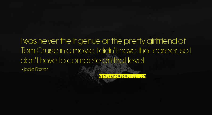 Tom Cruise Quotes By Jodie Foster: I was never the ingenue or the pretty