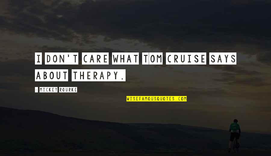Tom Cruise Quotes By Mickey Rourke: I don't care what Tom Cruise says about