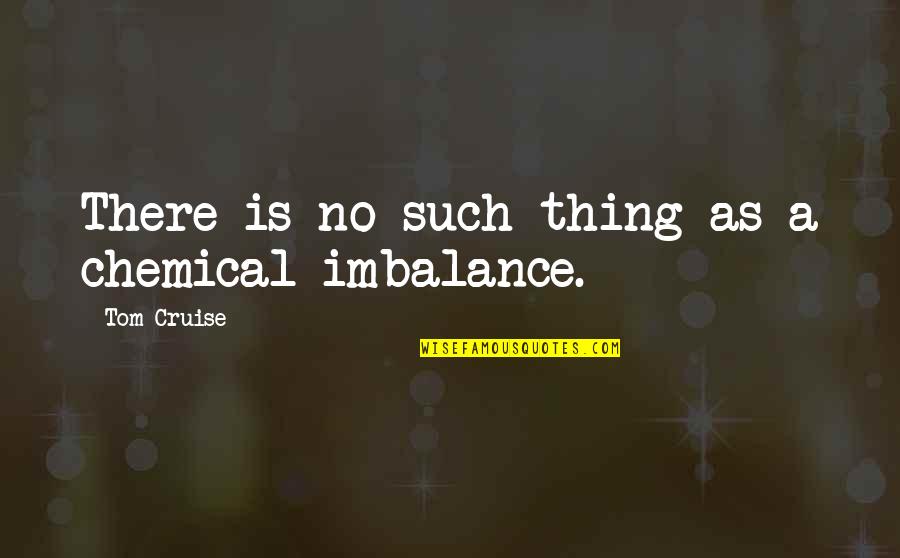 Tom Cruise Quotes By Tom Cruise: There is no such thing as a chemical