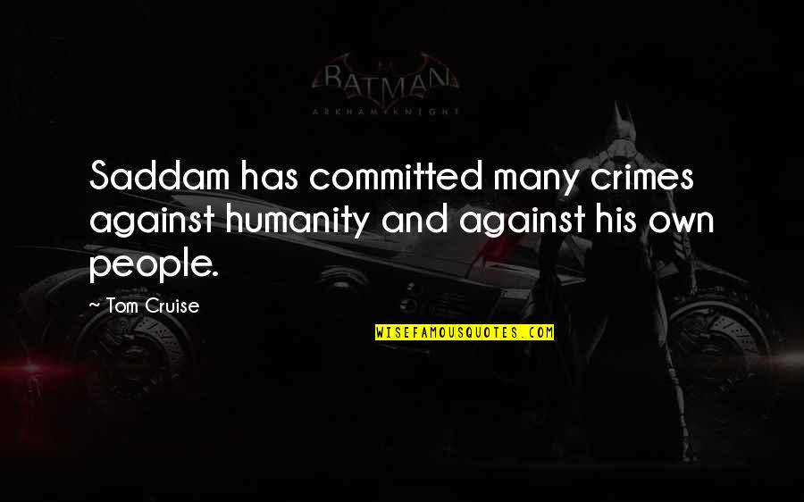 Tom Cruise Quotes By Tom Cruise: Saddam has committed many crimes against humanity and