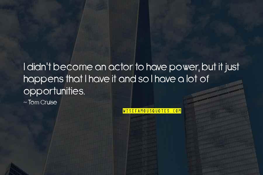 Tom Cruise Quotes By Tom Cruise: I didn't become an actor to have power,