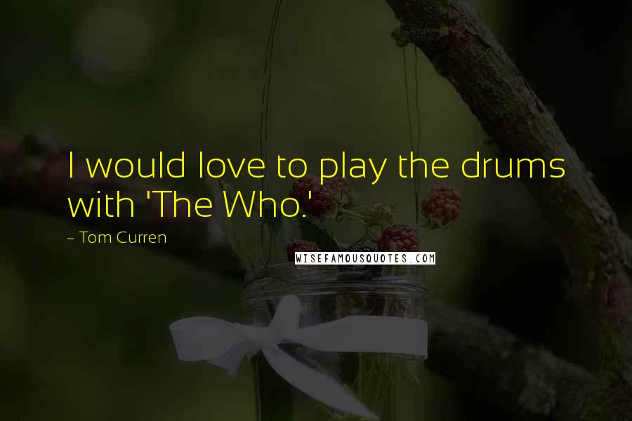 Tom Curren quotes: I would love to play the drums with 'The Who.'