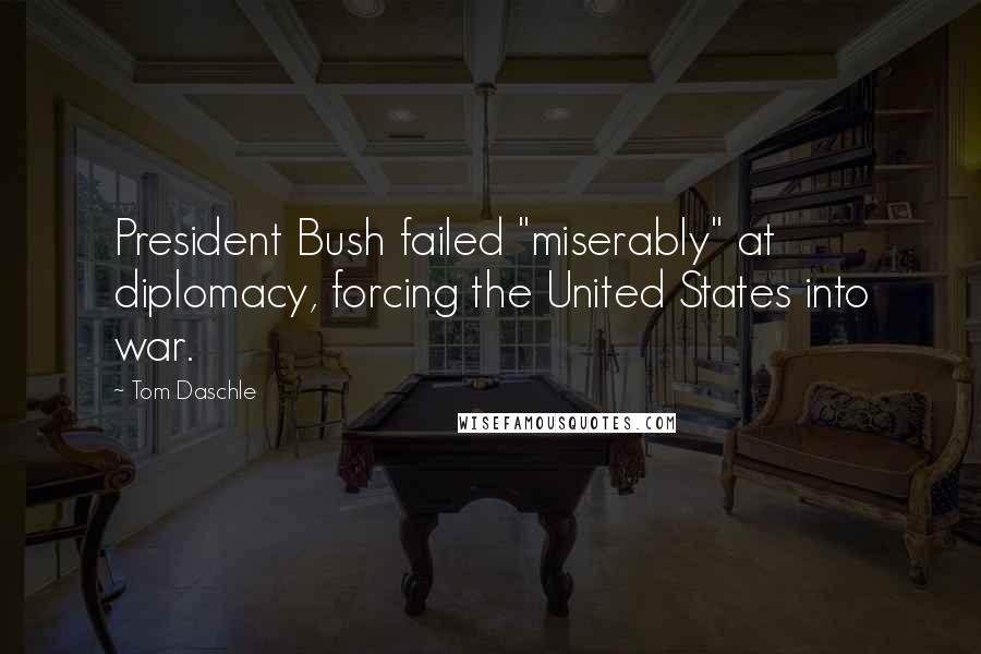 Tom Daschle quotes: President Bush failed "miserably" at diplomacy, forcing the United States into war.