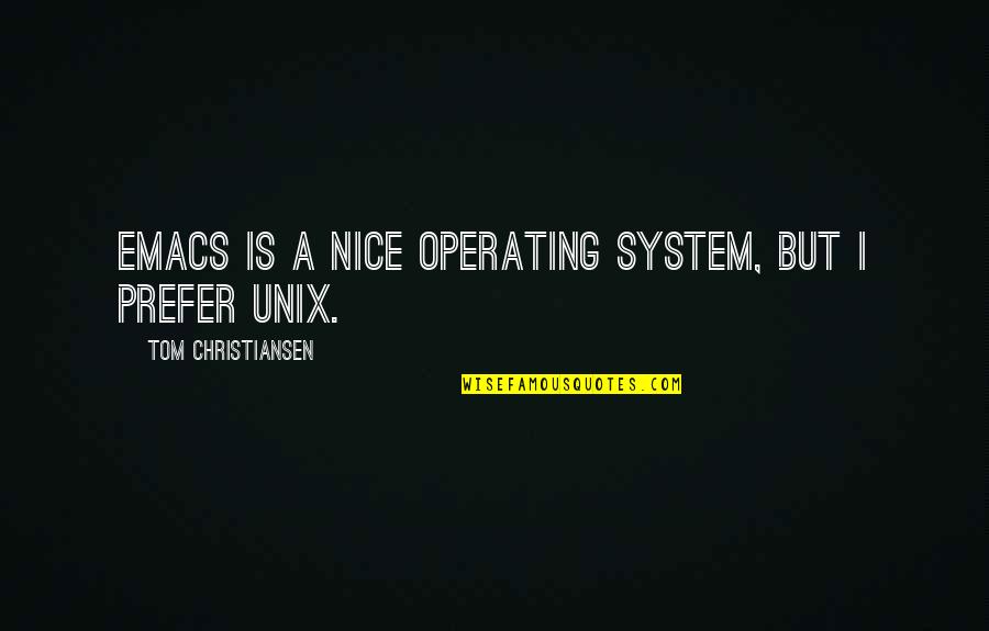 Tom Deblass Quotes By Tom Christiansen: Emacs is a nice operating system, but I Tom Deblass Quotes By Tom Christiansen: Emacs is a nice operating system, but I