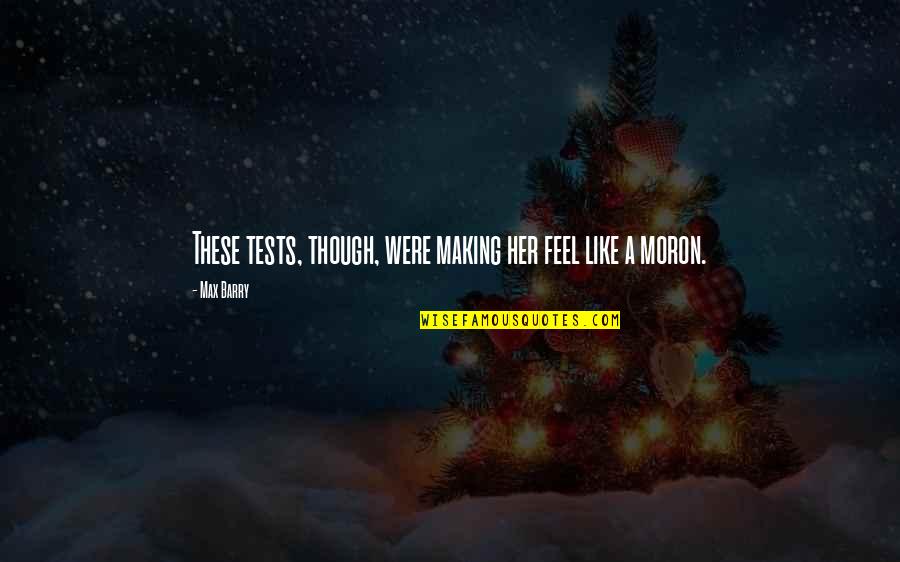 Tom Delonge Quote Quotes By Max Barry: These tests, though, were making her feel like