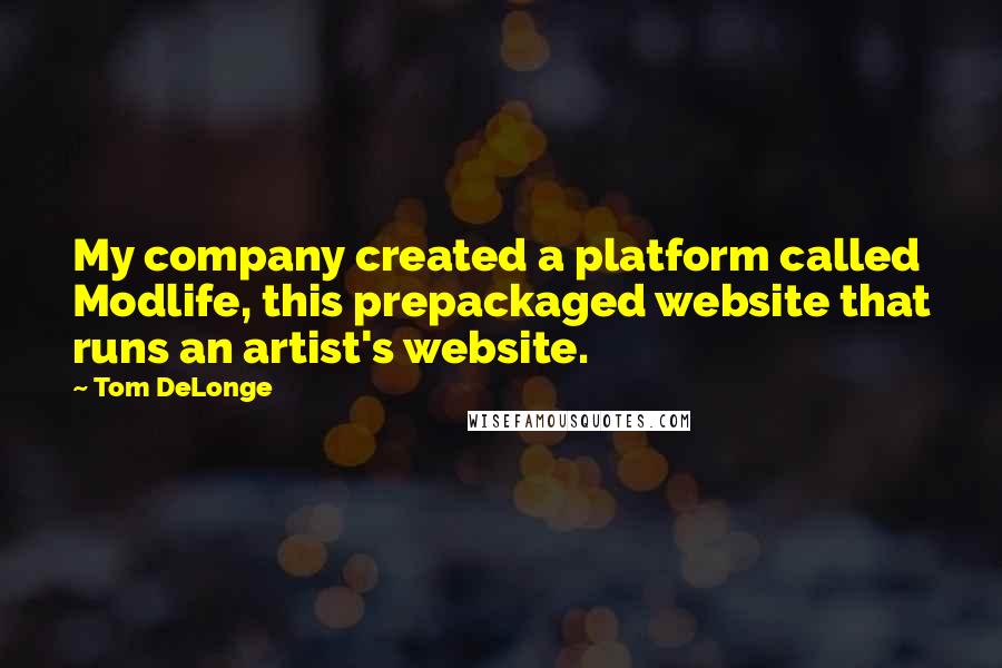 Tom DeLonge quotes: My company created a platform called Modlife, this prepackaged website that runs an artist's website.