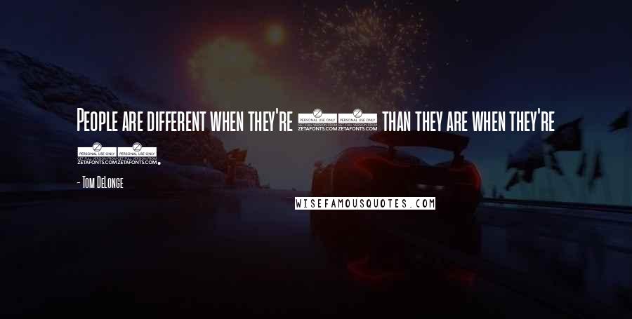 Tom DeLonge quotes: People are different when they're 30 than they are when they're 16.