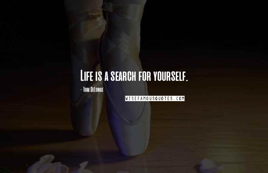 Tom DeLonge quotes: Life is a search for yourself.