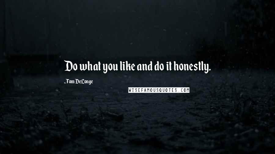 Tom DeLonge quotes: Do what you like and do it honestly.