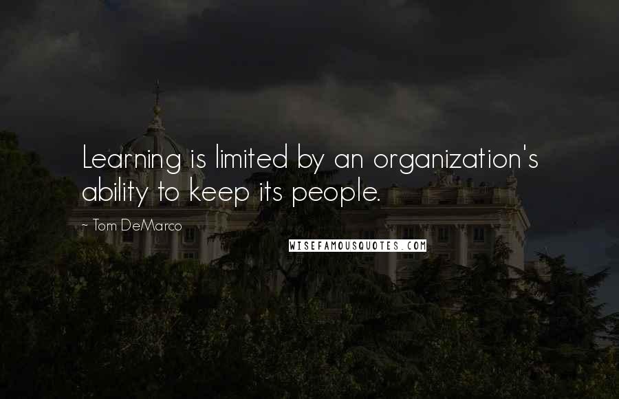 Tom DeMarco quotes: Learning is limited by an organization's ability to keep its people.