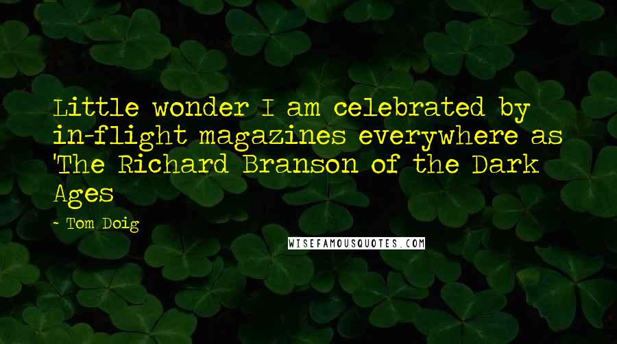 Tom Doig quotes: Little wonder I am celebrated by in-flight magazines everywhere as 'The Richard Branson of the Dark Ages