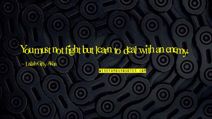 Tom Doniphan Quotes By Lailah Gifty Akita: You must not fight but learn to deal Tom Doniphan Quotes By Lailah Gifty Akita: You must not fight but learn to deal