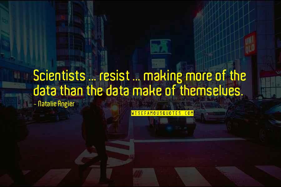 Tom Doniphan Quotes By Natalie Angier: Scientists ... resist ... making more of the Tom Doniphan Quotes By Natalie Angier: Scientists ... resist ... making more of the