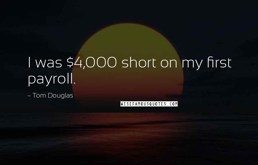 Tom Douglas quotes: I was $4,000 short on my first payroll.