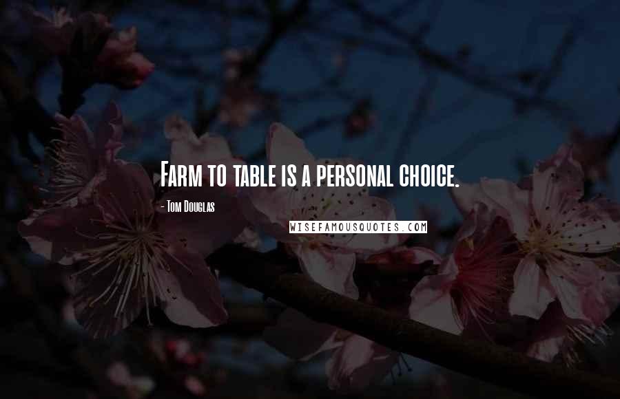 Tom Douglas quotes: Farm to table is a personal choice.