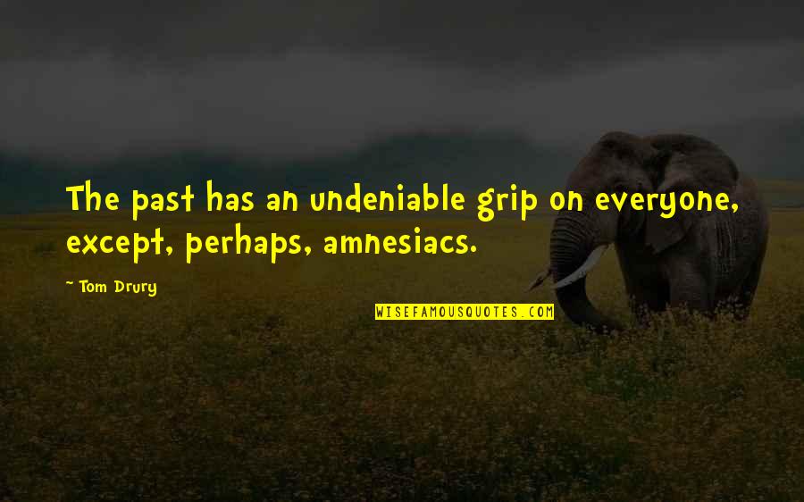 Tom Drury Quotes By Tom Drury: The past has an undeniable grip on everyone,
