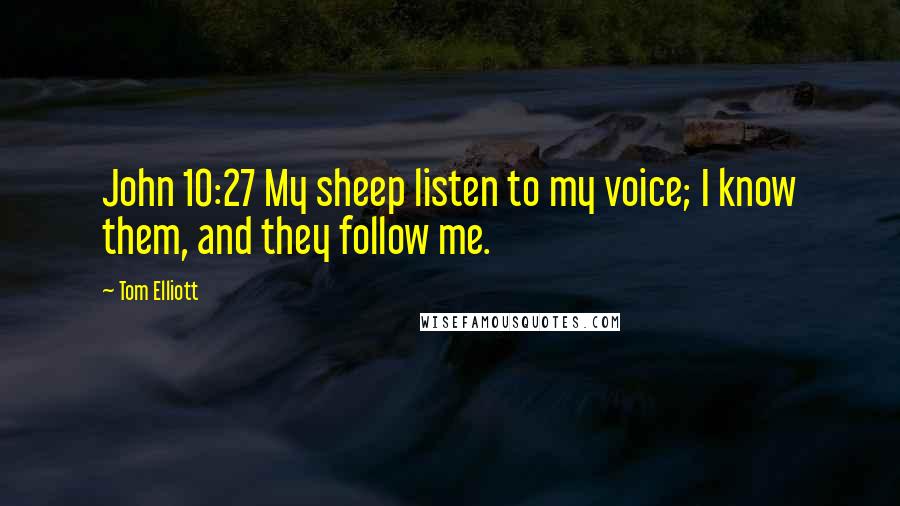 Tom Elliott quotes: John 10:27 My sheep listen to my voice; I know them, and they follow me.