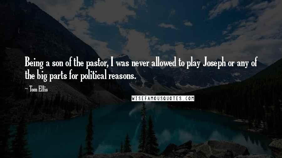 Tom Ellis quotes: Being a son of the pastor, I was never allowed to play Joseph or any of the big parts for political reasons.