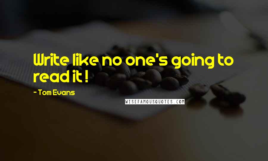 Tom Evans quotes: Write like no one's going to read it !