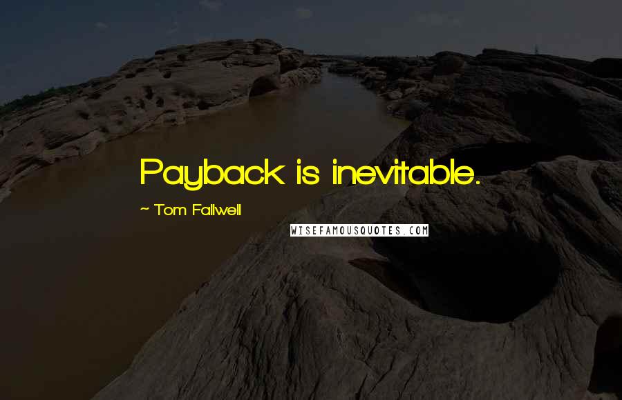 Tom Fallwell quotes: Payback is inevitable.