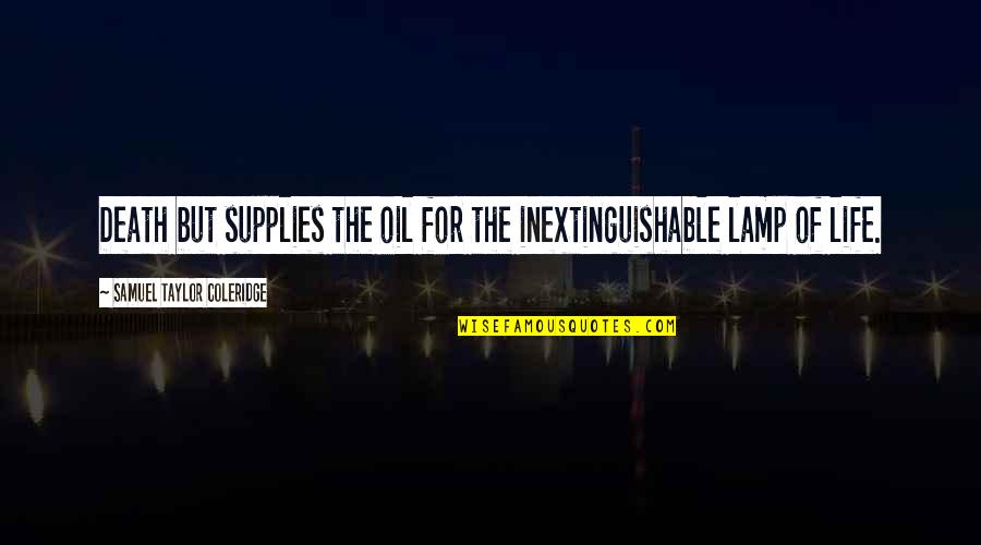 Tom Felton Inspirational Quotes By Samuel Taylor Coleridge: Death but supplies the oil for the inextinguishable