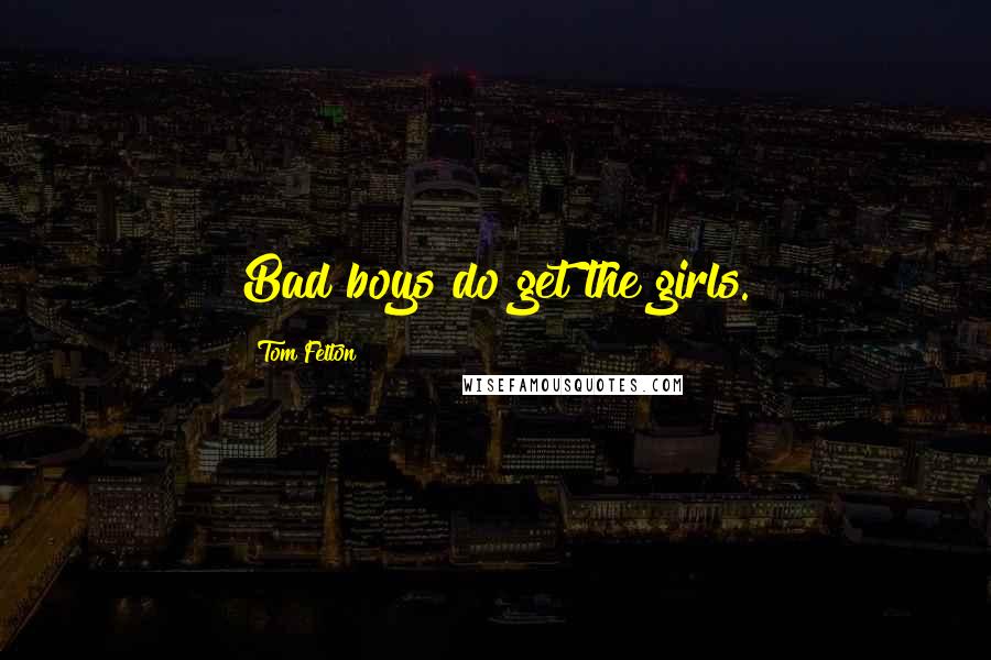 Tom Felton quotes: Bad boys do get the girls.