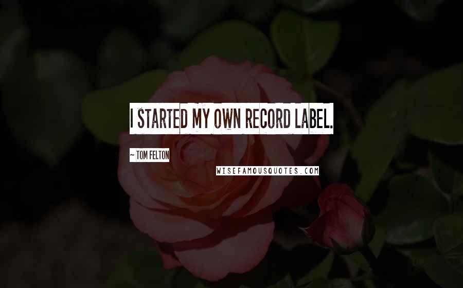 Tom Felton quotes: I started my own record label.