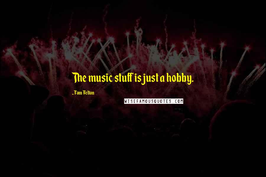 Tom Felton quotes: The music stuff is just a hobby.