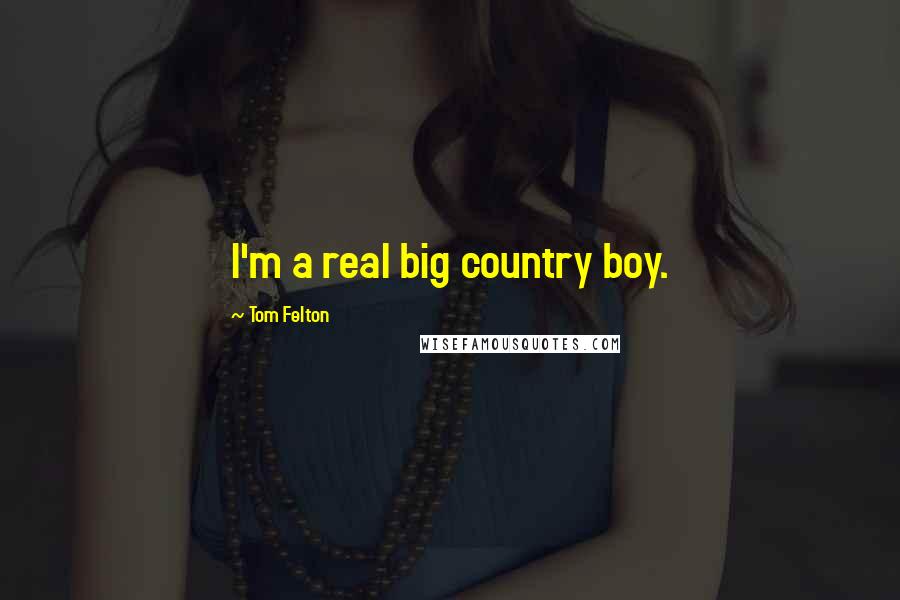 Tom Felton quotes: I'm a real big country boy.